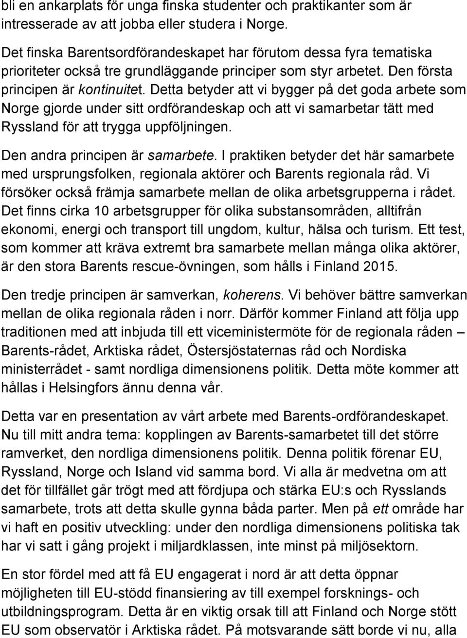 Detta betyder att vi bygger på det goda arbete som Norge gjorde under sitt ordförandeskap och att vi samarbetar tätt med Ryssland för att trygga uppföljningen. Den andra principen är samarbete.