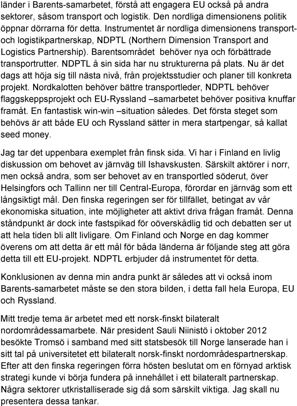 NDPTL å sin sida har nu strukturerna på plats. Nu är det dags att höja sig till nästa nivå, från projektsstudier och planer till konkreta projekt.