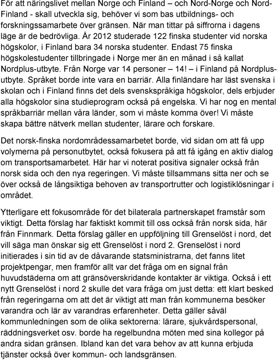 Endast 75 finska högskolestudenter tillbringade i Norge mer än en månad i så kallat Nordplus-utbyte. Från Norge var 14 personer 14! i Finland på Nordplusutbyte. Språket borde inte vara en barriär.