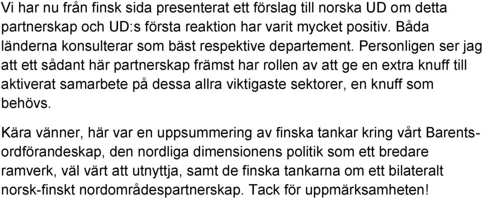 Personligen ser jag att ett sådant här partnerskap främst har rollen av att ge en extra knuff till aktiverat samarbete på dessa allra viktigaste sektorer, en