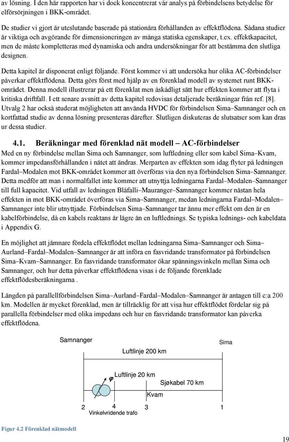 effektkapacitet, men de måste kompletteras med dynamiska och andra undersökningar för att bestämma den slutliga designen. Detta kapitel är disponerat enligt följande.