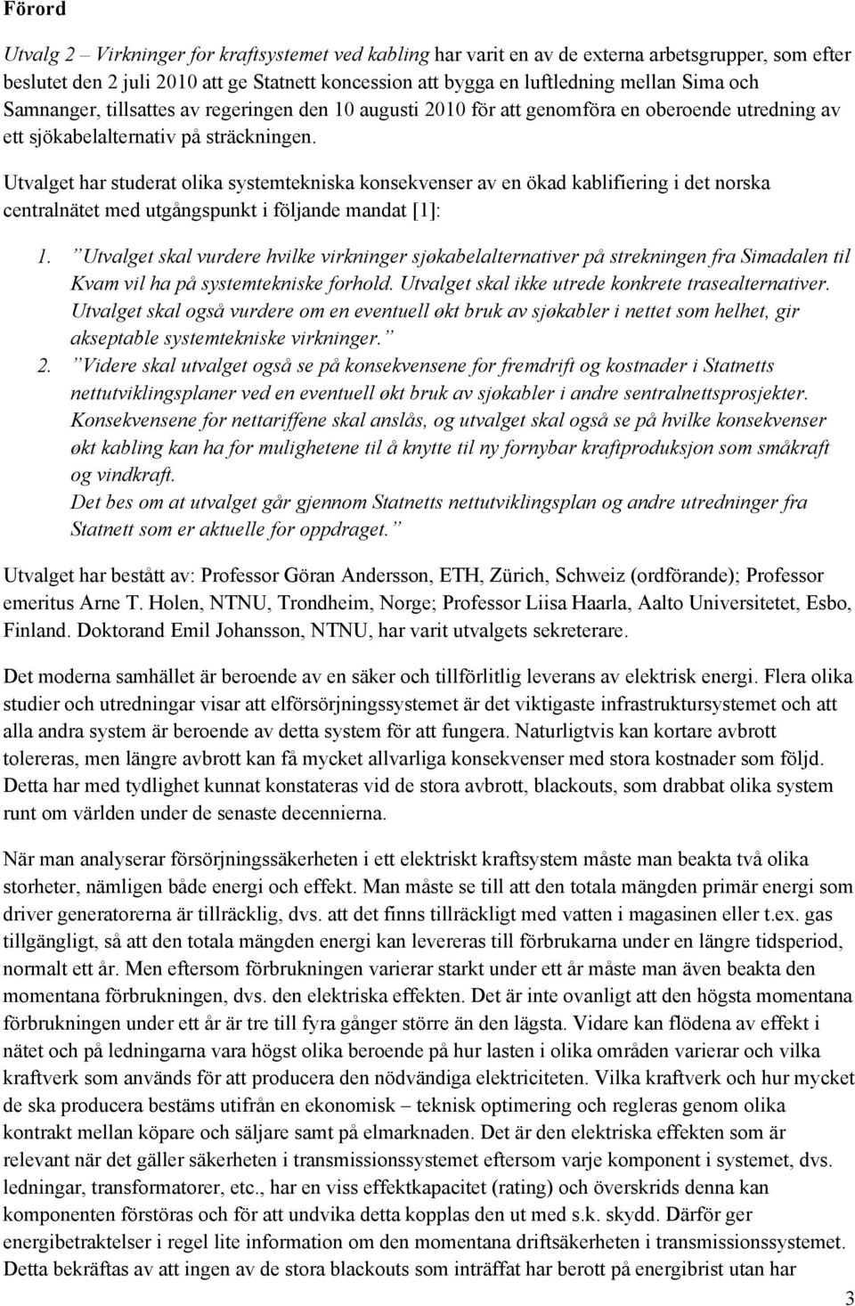 Utvalget har studerat olika systemtekniska konsekvenser av en ökad kablifiering i det norska centralnätet med utgångspunkt i följande mandat [1]: 1.
