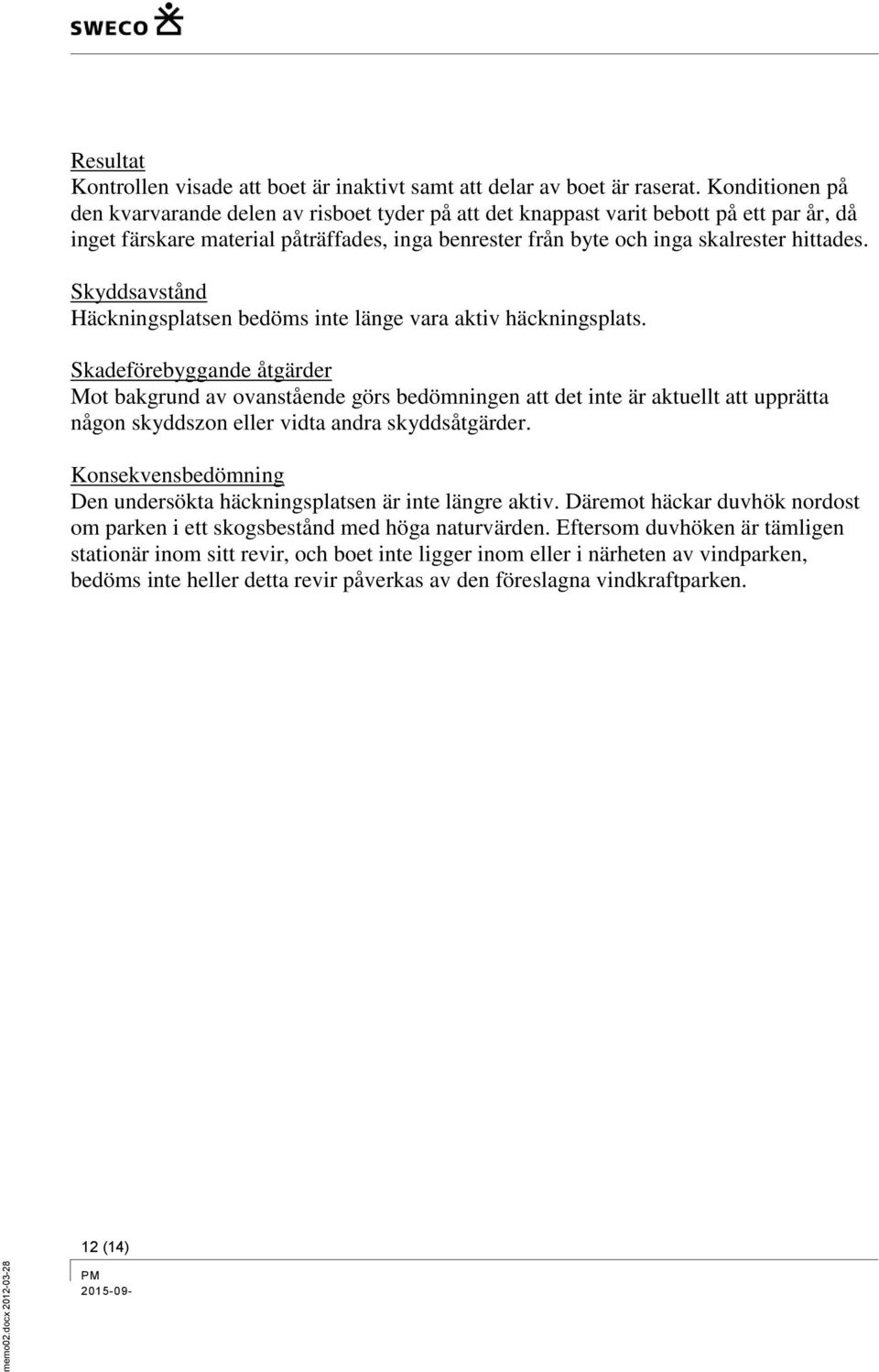 Skyddsavstånd Häckningsplatsen bedöms inte länge vara aktiv häckningsplats.