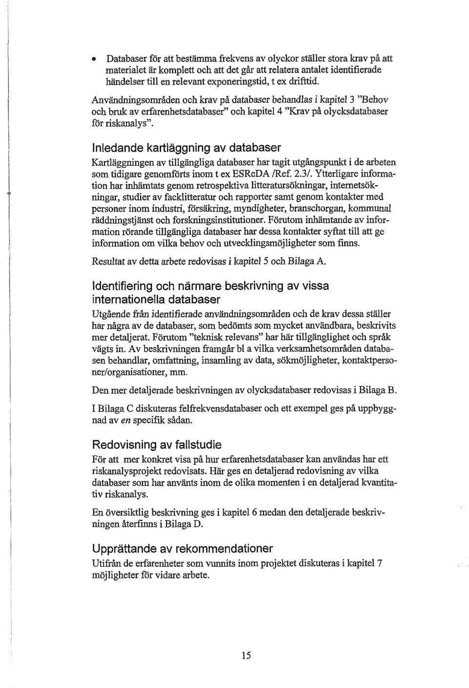 Inldand kartläggning av databasr Kartläggningn av tillgängliga databasr har tagit utgångspunkt i d arbtn som tidigar gnomförts inom t x ESRDA /Rf. 2.31.