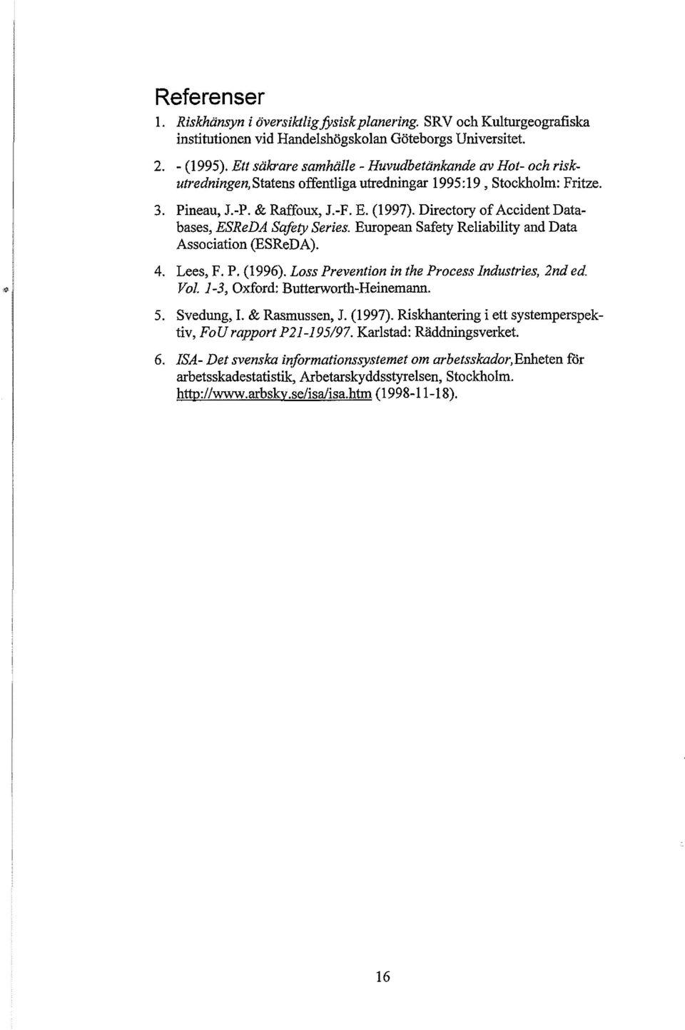 Dirctory of Accidnt Databass, ESRDA Saf@ Sris. Europan Safty Rliability and Data Association (ESRDA). 4. Ls, F. P. (1996). Loss Prvntion in th Procss Zndushis, 2nd d. Vol.