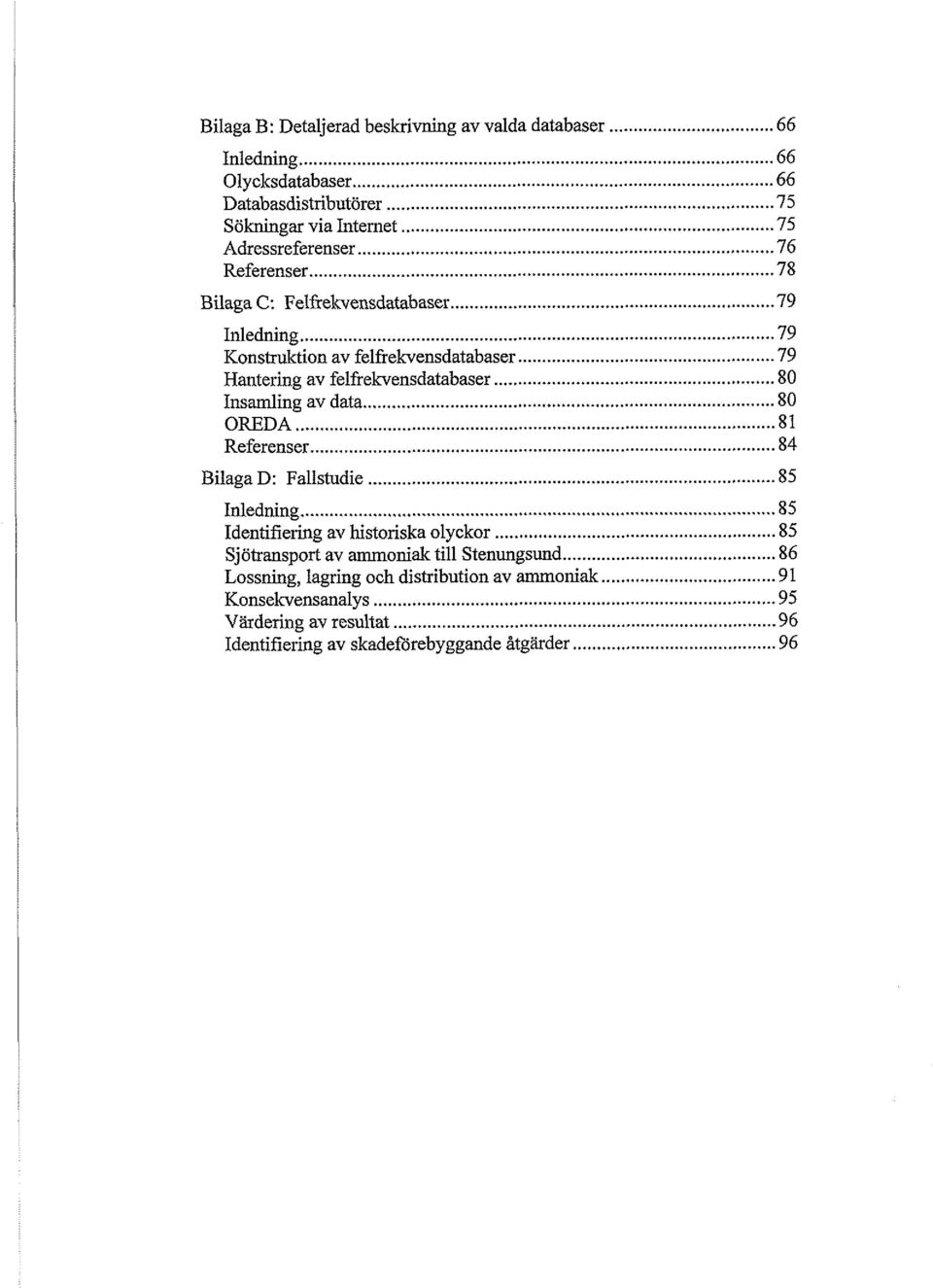 .. 80 Insamling av data... 80 OREDA 81... Rfrnsr... 84 Bilaga D: Fallstudi... 85 Inldning... 85 Idntifiring av historiska olyckor.