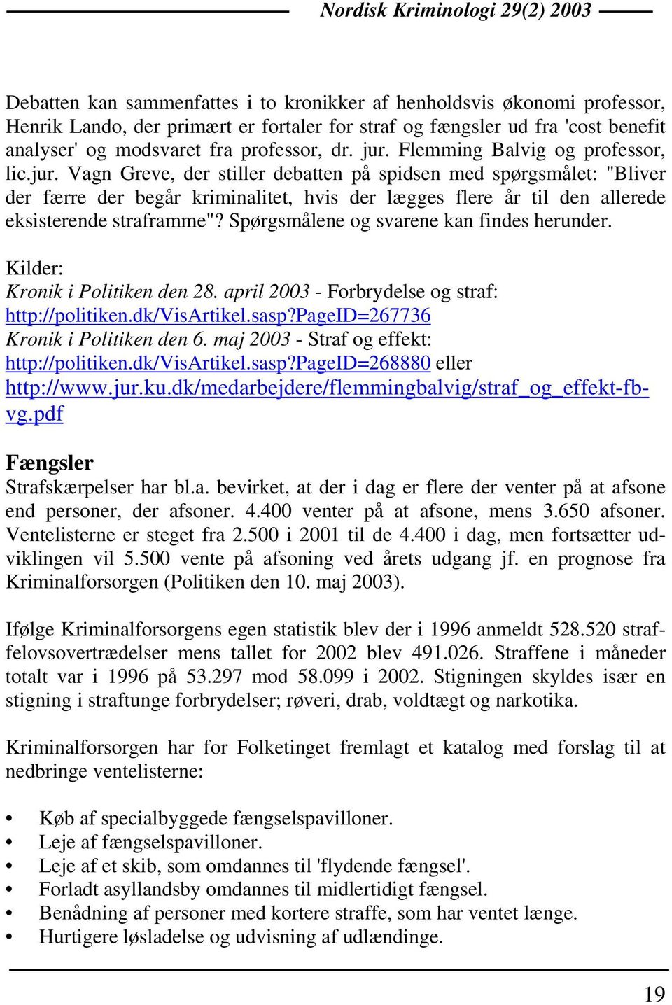 Spørgsmålene og svarene kan findes herunder. Kilder: Kronik i Politiken den 28. april 2003 - Forbrydelse og straf: http://politiken.dk/visartikel.sasp?pageid=267736 Kronik i Politiken den 6.