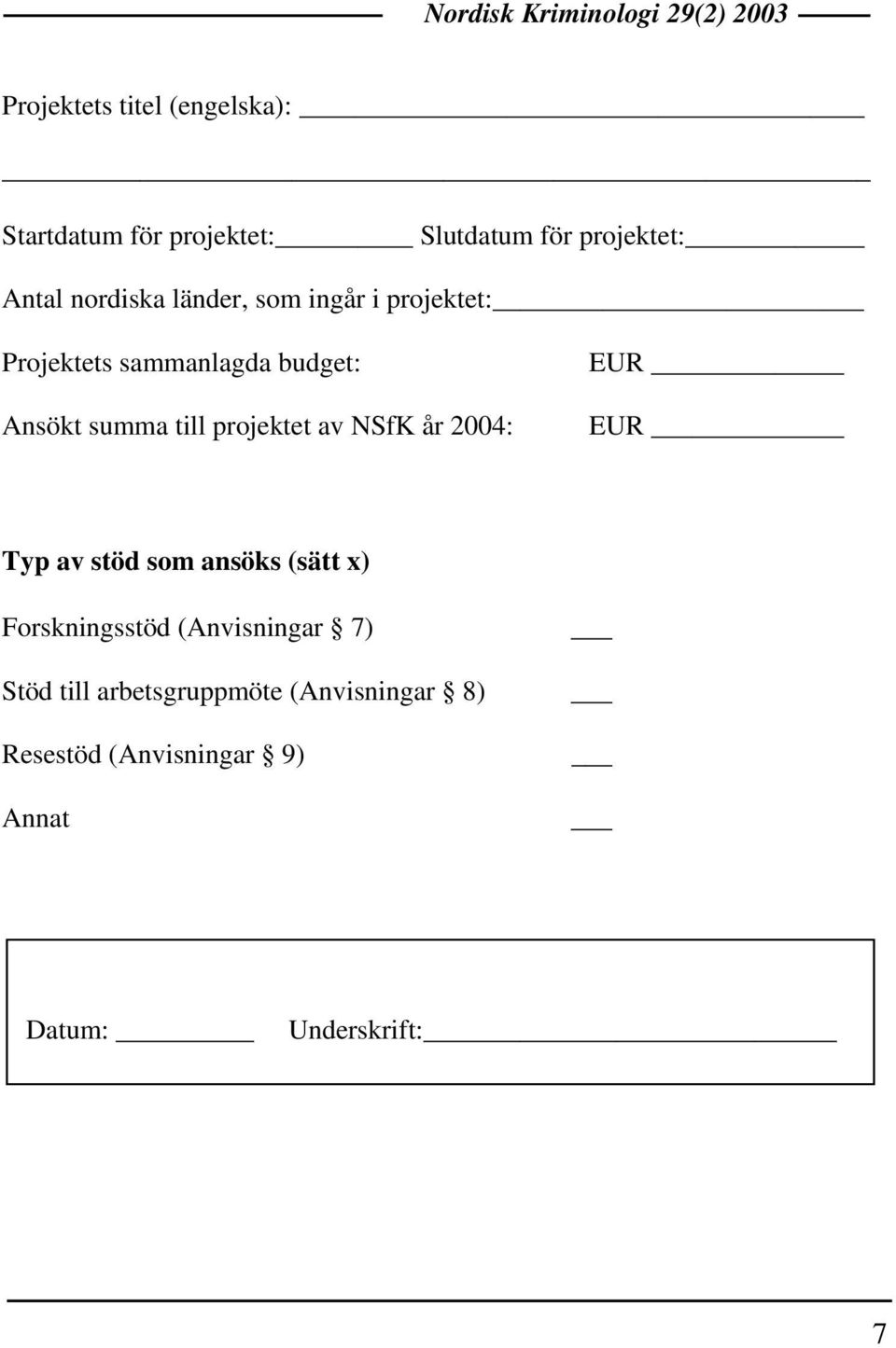projektet av NSfK år 2004: EUR EUR Typ av stöd som ansöks (sätt x) Forskningsstöd