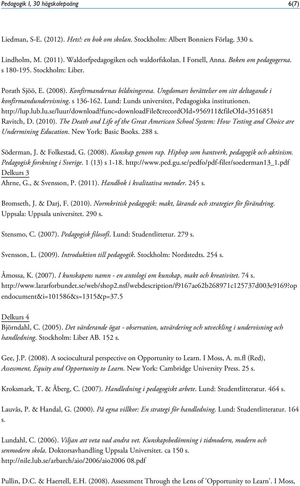 Lund: Lunds universitet, Pedagogiska institutionen. http://lup.lub.lu.se/luur/download?func=downloadfile&recordoid=956911&fileoid=3516851 Ravitch, D. (2010).