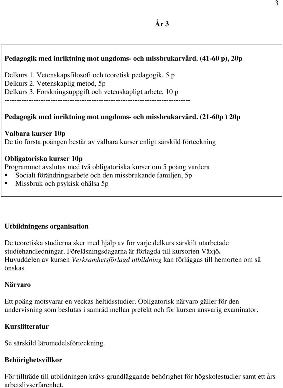 (21-60p ) 20p Valbara kurser 10p De tio första poängen består av valbara kurser enligt särskild förteckning Obligatoriska kurser 10p Programmet avslutas med två obligatoriska kurser om 5 poäng