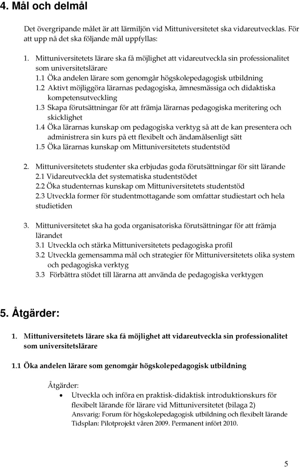 2 Aktivt möjliggöra lärarnas pedagogiska, ämnesmässiga och didaktiska kompetensutveckling 1.3 Skapa förutsättningar för att främja lärarnas pedagogiska meritering och skicklighet 1.