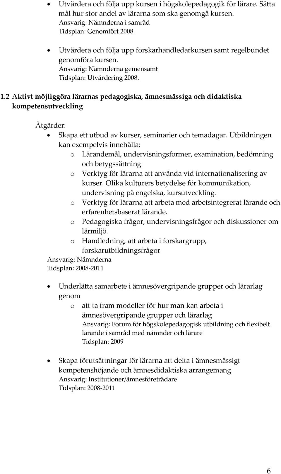 2 Aktivt möjliggöra lärarnas pedagogiska, ämnesmässiga och didaktiska kompetensutveckling Åtgärder: Skapa ett utbud av kurser, seminarier och temadagar.