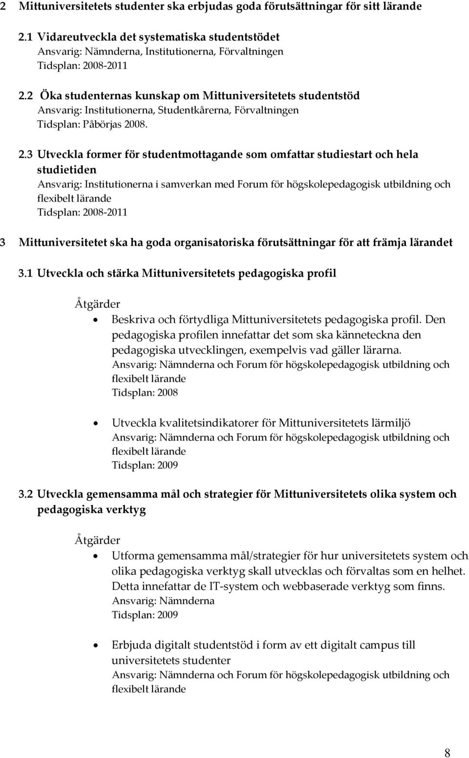 2 Öka studenternas kunskap om Mittuniversitetets studentstöd Ansvarig: Institutionerna, Studentkårerna, Förvaltningen Tidsplan: Påbörjas 20