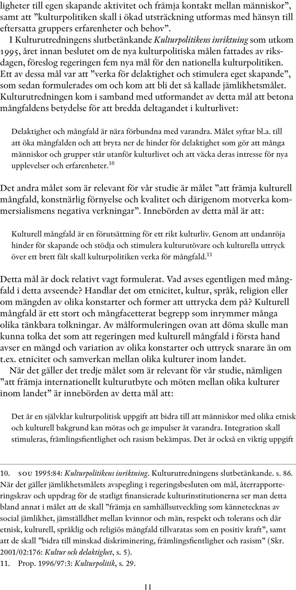 nationella kulturpolitiken. Ett av dessa mål var att verka för delaktighet och stimulera eget skapande, som sedan formulerades om och kom att bli det så kallade jämlikhetsmålet.