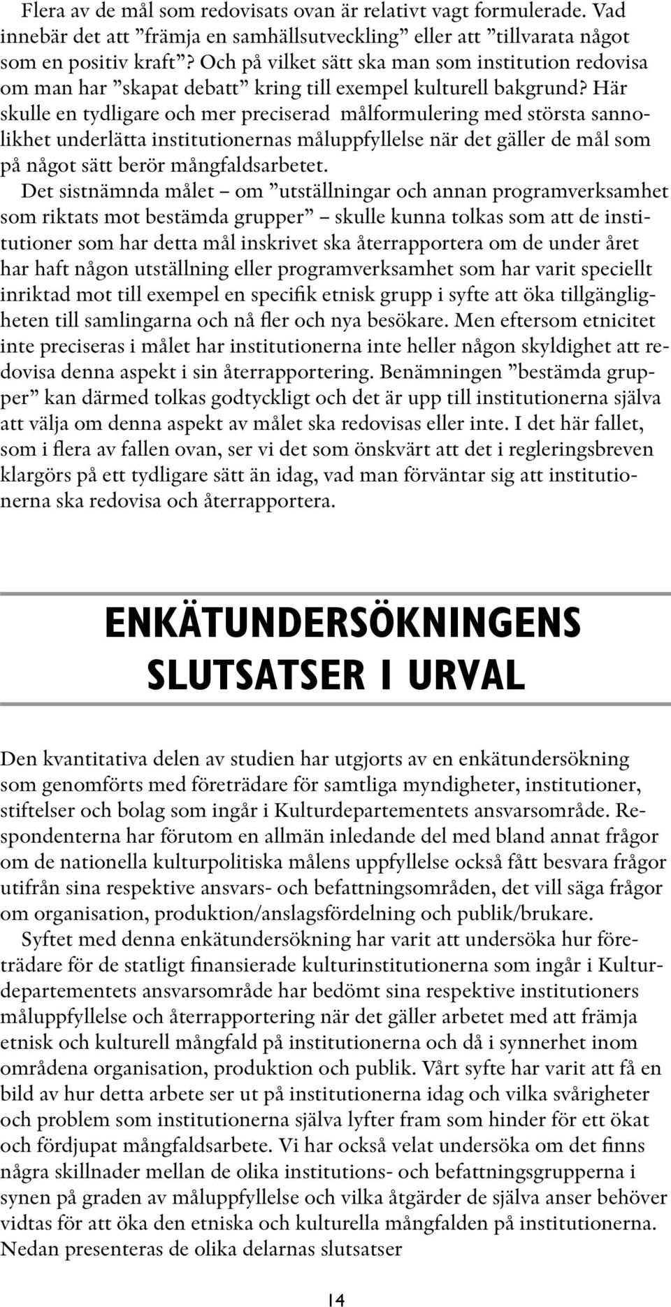 Här skulle en tydligare och mer preciserad målformulering med största sannolikhet underlätta institutionernas måluppfyllelse när det gäller de mål som på något sätt berör mångfaldsarbetet.