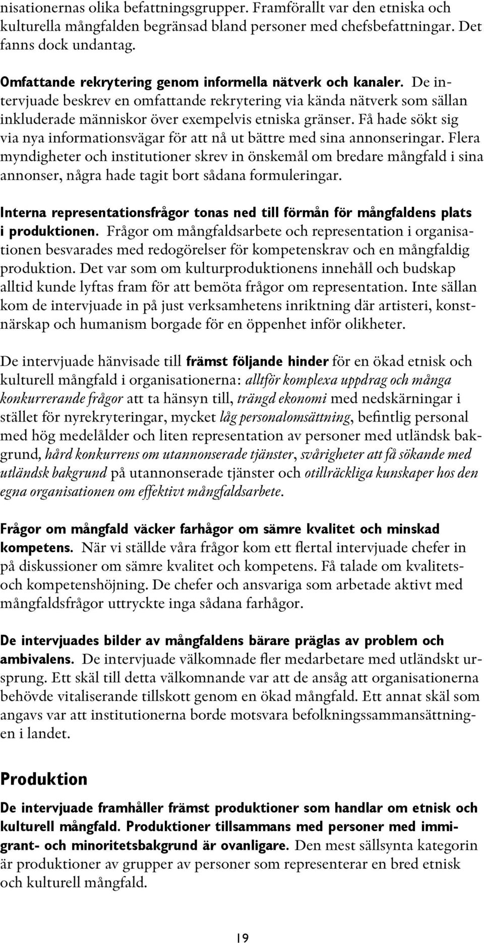 Få hade sökt sig via nya informationsvägar för att nå ut bättre med sina annonseringar.