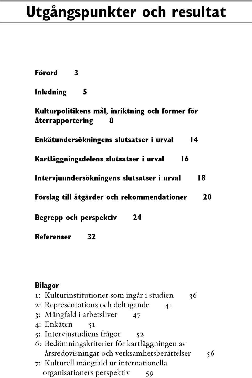 Referenser 32 Bilagor 1: Kulturinstitutioner som ingår i studien 36 2: Representations och deltagande 41 3: Mångfald i arbetslivet 47 4: Enkäten 51 5: