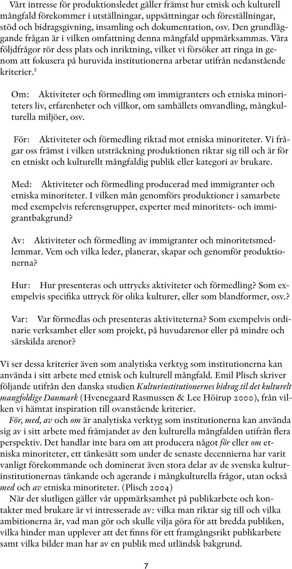 Våra följdfrågor rör dess plats och inriktning, vilket vi försöker att ringa in genom att fokusera på huruvida institutionerna arbetar utifrån nedanstående kriterier.