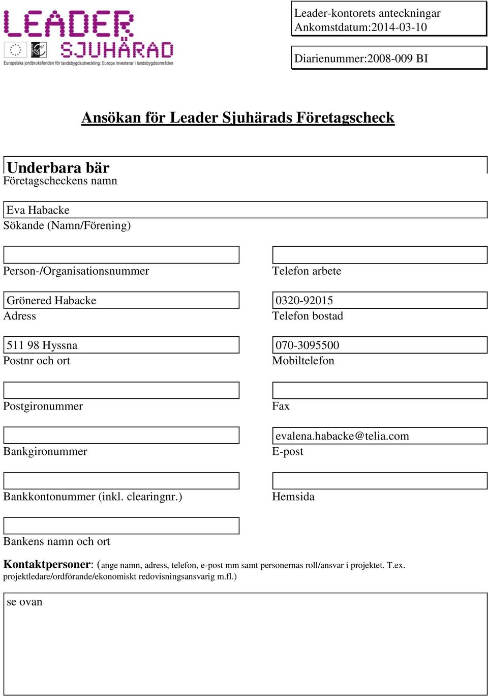 och ort Mobiltelefon Pogironummer Bankgironummer Fax evalena.habacke@telia.com E-po Bankkontonummer (inkl. clearingnr.