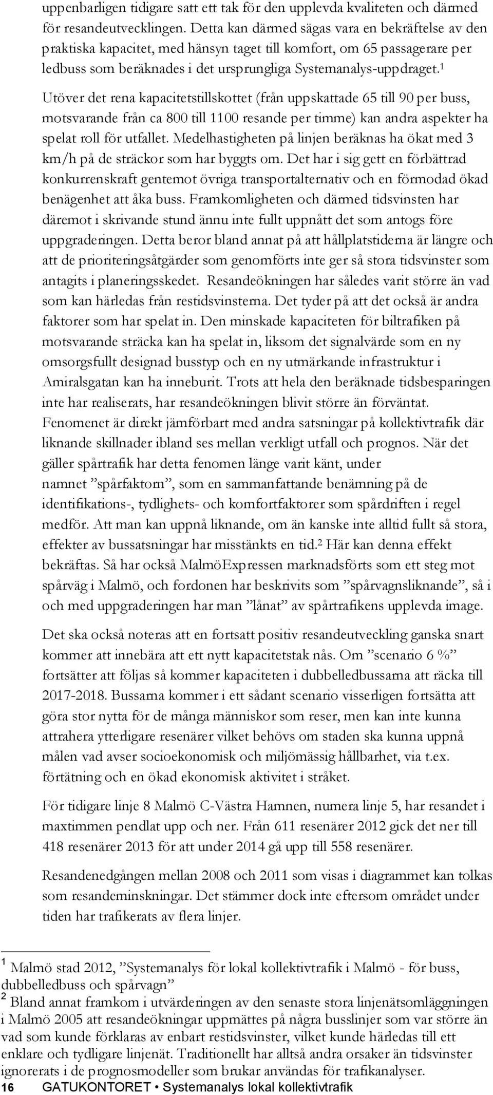 1 Utöver det rena kapacitetstillskottet (från uppskattade 65 till 90 per buss, motsvarande från ca 800 till 1100 resande per timme) kan andra aspekter ha spelat roll för utfallet.