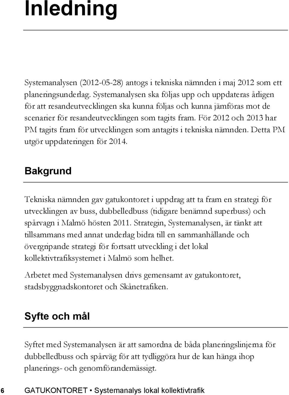 För 2012 och 2013 har PM tagits fram för utvecklingen som antagits i tekniska nämnden. Detta PM utgör uppdateringen för 2014.