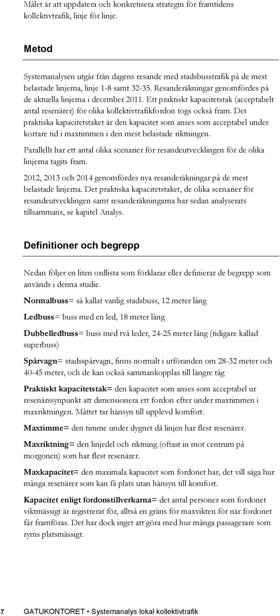 Ett praktiskt kapacitetstak (acceptabelt antal resenärer) för olika kollektivtrafikfordon togs också fram.