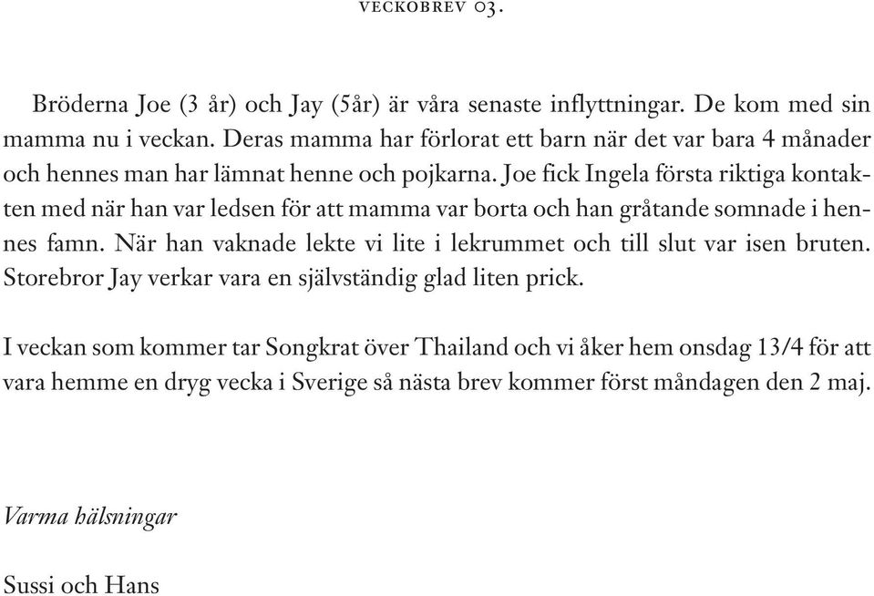 Joe fick Ingela första riktiga kontakten med när han var ledsen för att mamma var borta och han gråtande somnade i hennes famn.