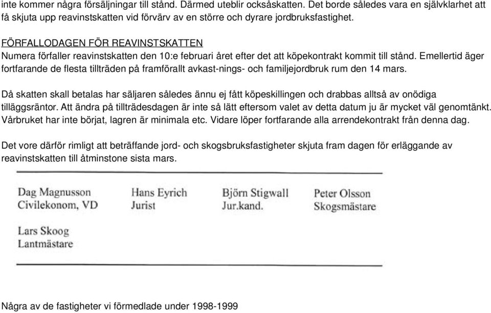 FÖRFALLODAGEN FÖR REAVINSTSKATTEN Numera förfaller reavinstskatten den 10:e februari året efter det att köpekontrakt kommit till stånd.