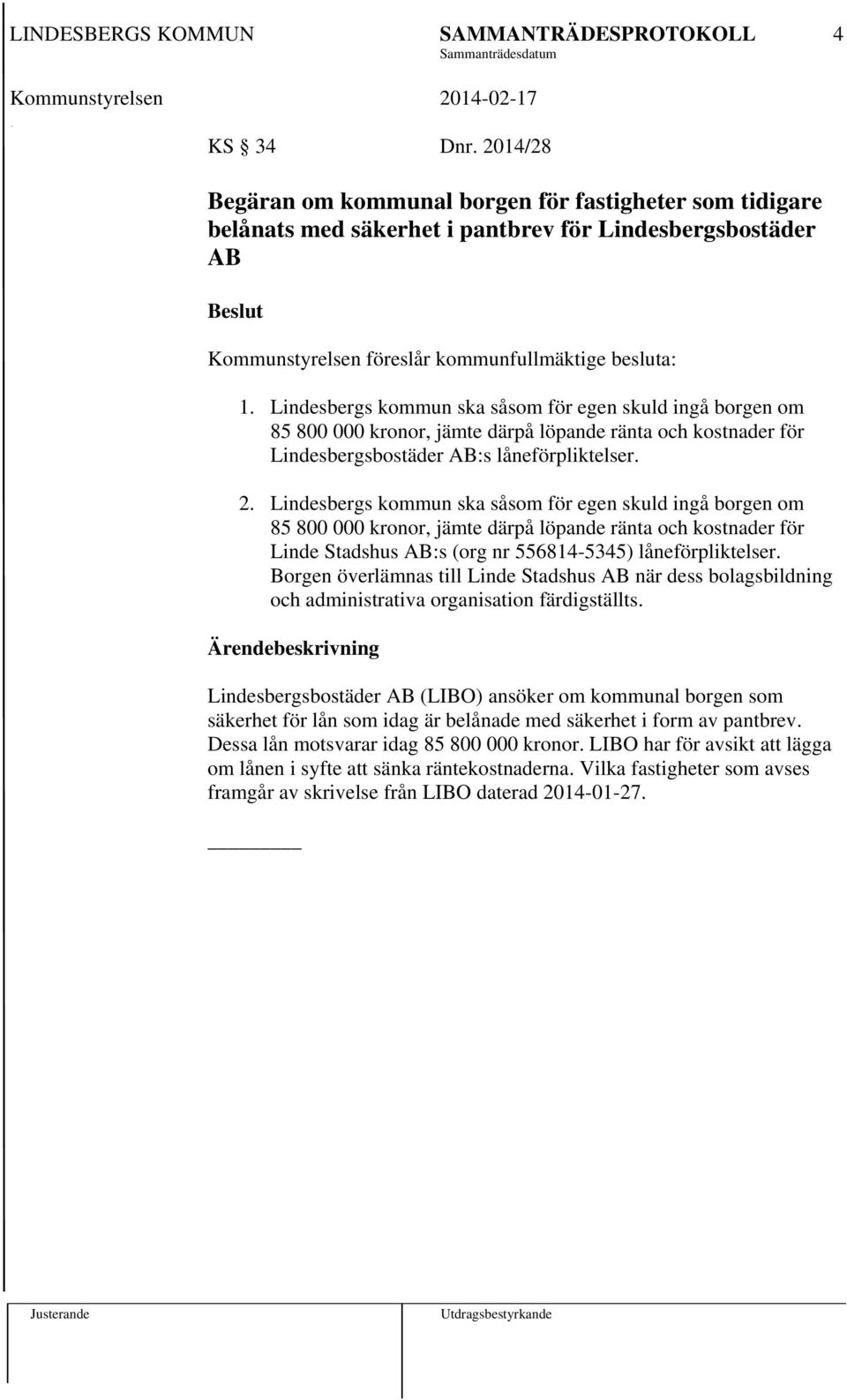 Lindesbergs kommun ska såsom för egen skuld ingå borgen om 85 800 000 kronor, jämte därpå löpande ränta och kostnader för Linde Stadshus AB:s (org nr 556814-5345) låneförpliktelser.
