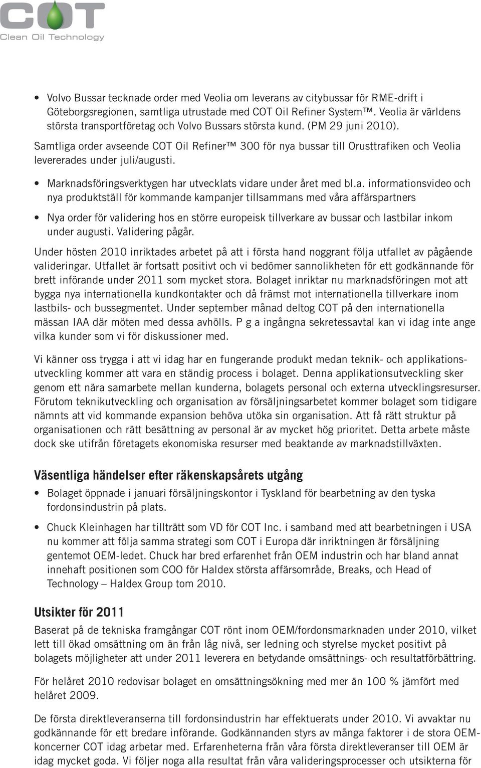 Samtliga order avseende COT Oil Refiner 300 för nya bussar till Orusttrafiken och Veolia levererades under juli/augusti. Marknadsföringsverktygen har utvecklats vidare under året med bl.a.