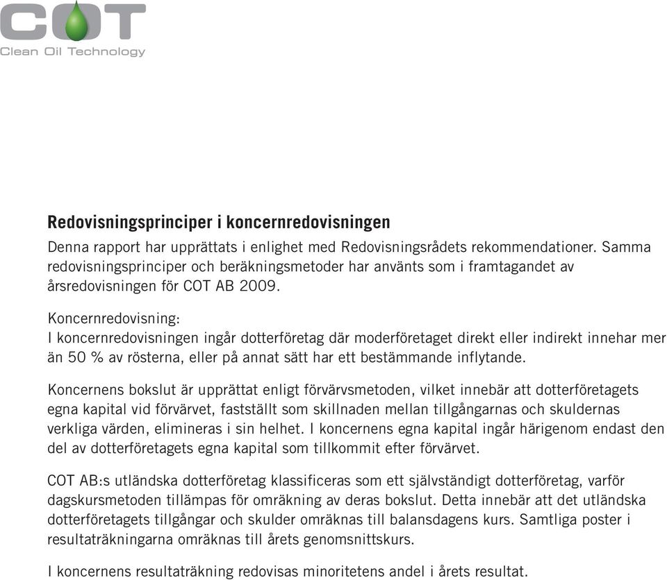 Koncernredovisning: I koncernredovisningen ingår dotterföretag där moderföretaget direkt eller indirekt innehar mer än 50 % av rösterna, eller på annat sätt har ett bestämmande inflytande.