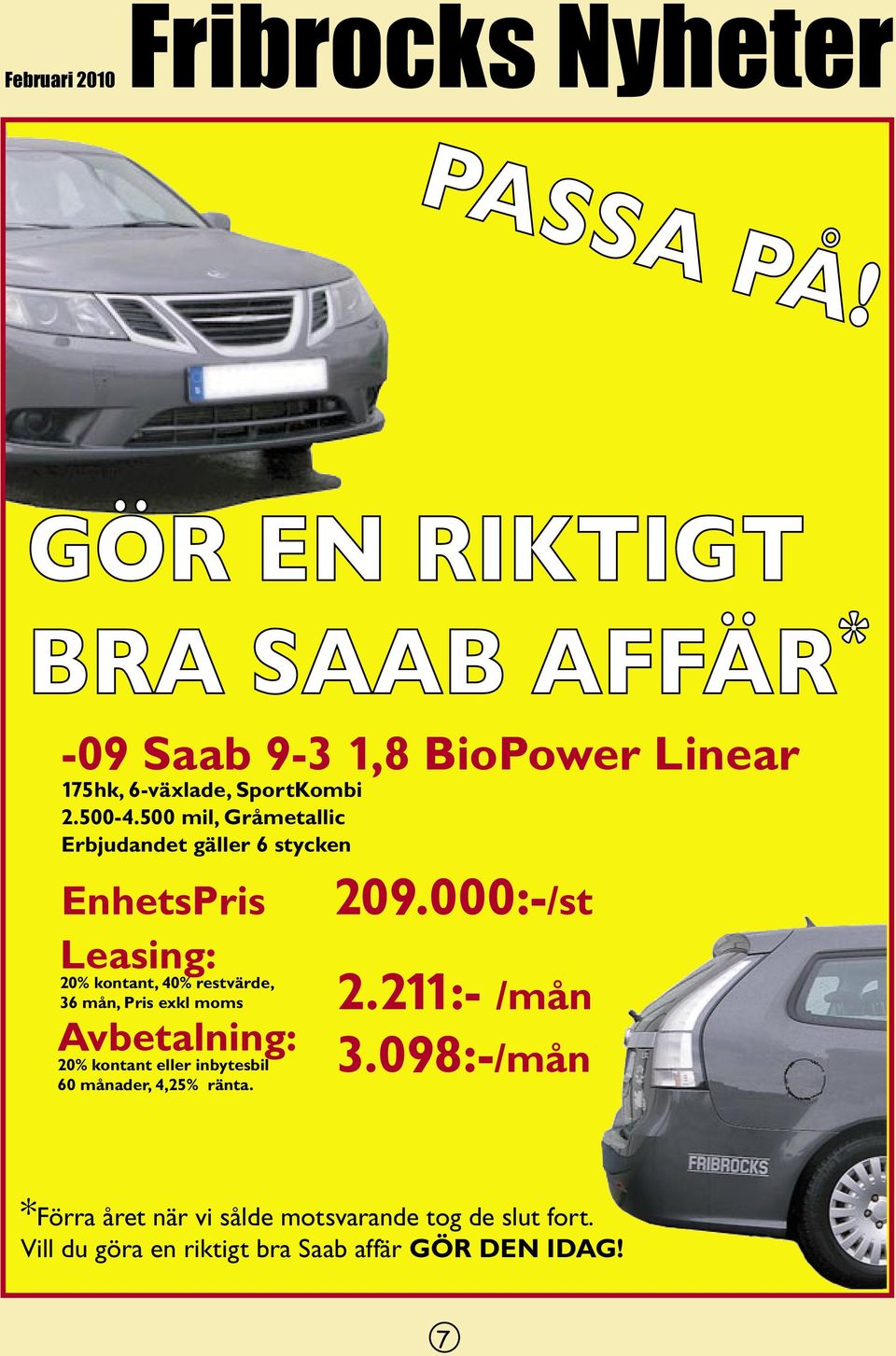 exkl moms Avbetalning: 20% kontant eller inbytesbil 60 månader, 4,25% ränta. 209.000:-/st 2.211:- /mån 3.