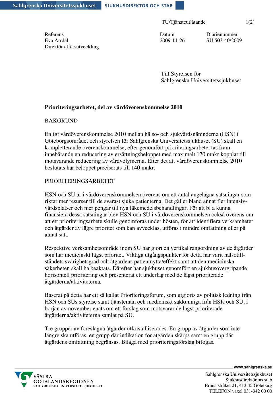 kompletterande överenskommelse, efter genomfört prioriteringsarbete, tas fram, innebärande en reducering av ersättningsbeloppet med maximalt 170 mnkr kopplat till motsvarande reducering av