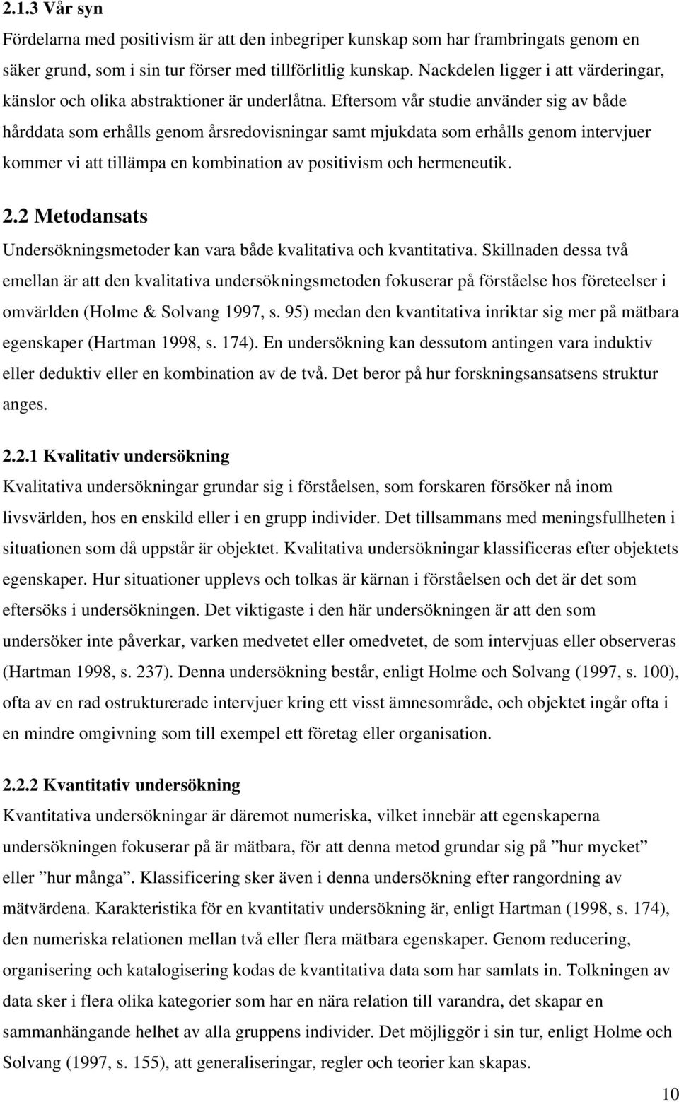 Eftersom vår studie använder sig av både hårddata som erhålls genom årsredovisningar samt mjukdata som erhålls genom intervjuer kommer vi att tillämpa en kombination av positivism och hermeneutik. 2.