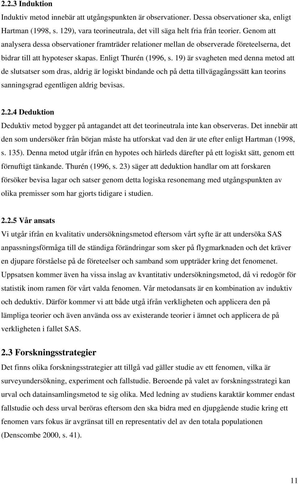 19) är svagheten med denna metod att de slutsatser som dras, aldrig är logiskt bindande och på detta tillvägagångssätt kan teorins sanningsgrad egentligen aldrig bevisas. 2.