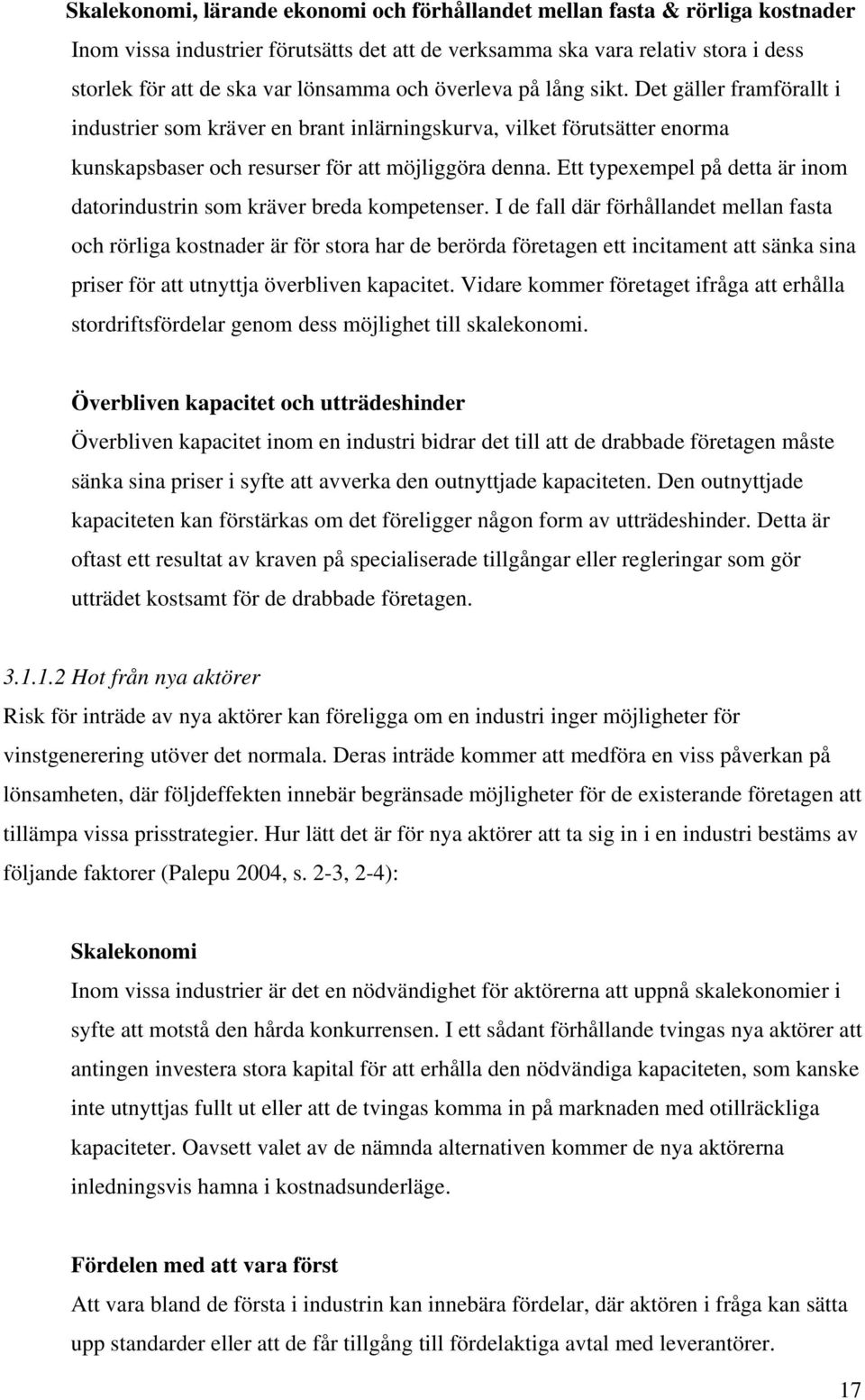 Ett typexempel på detta är inom datorindustrin som kräver breda kompetenser.