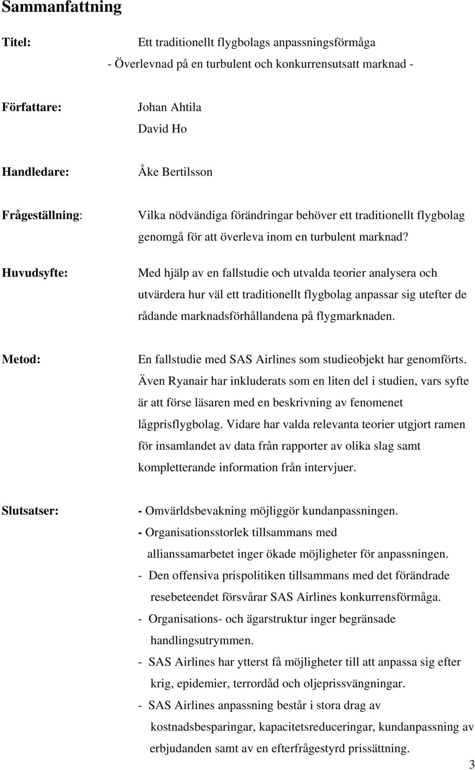Med hjälp av en fallstudie och utvalda teorier analysera och utvärdera hur väl ett traditionellt flygbolag anpassar sig utefter de rådande marknadsförhållandena på flygmarknaden.