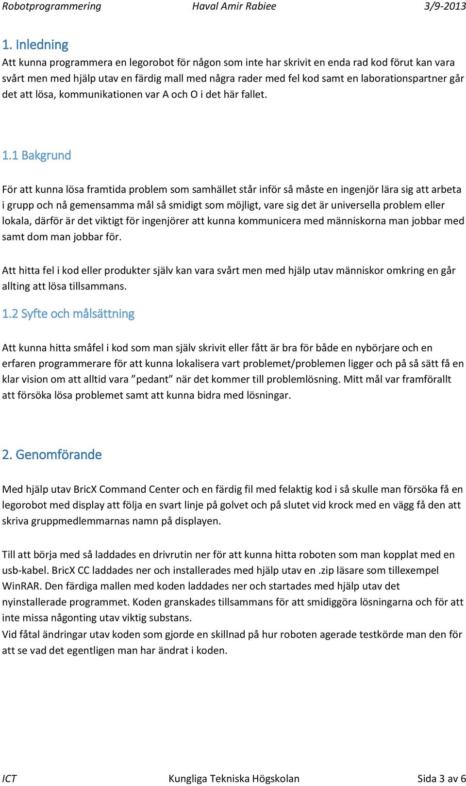 1 Bakgrund För att kunna lösa framtida problem som samhället står inför så måste en ingenjör lära sig att arbeta i grupp och nå gemensamma mål så smidigt som möjligt, vare sig det är universella