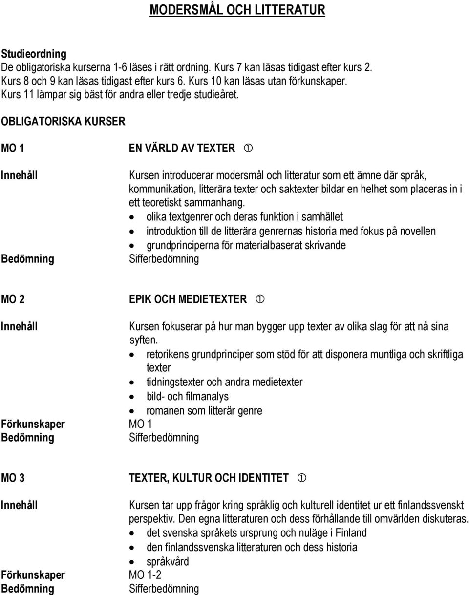 OBLIGATORISKA KURSER MO 1 EN VÄRLD AV TEXTER Kursen introducerar modersmål och litteratur som ett ämne där språk, kommunikation, litterära texter och saktexter bildar en helhet som placeras in i ett