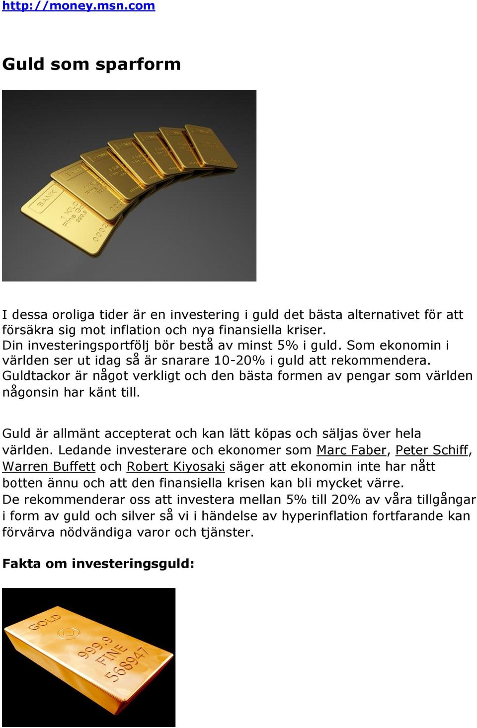 Guldtackor är något verkligt och den bästa formen av pengar som världen någonsin har känt till. Guld är allmänt accepterat och kan lätt köpas och säljas över hela världen.