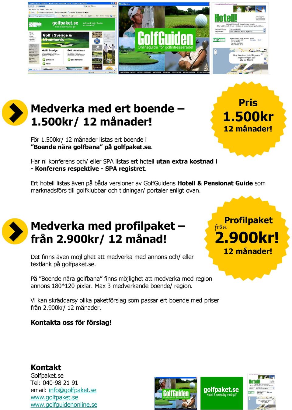 Ert hotell listas även på båda versioner av GolfGuidens Hotell & Pensionat Guide som marknadsförs till golfklubbar och tidningar/ portaler enligt ovan. Medverka med profilpaket från 2.900kr/ 12 månad!