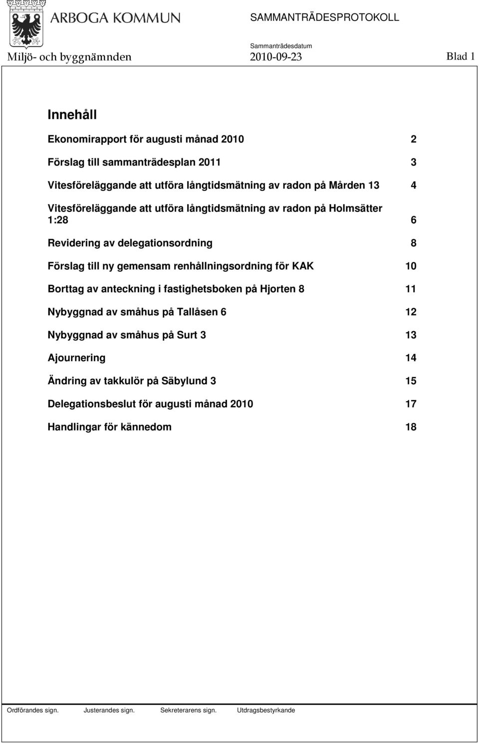 delegationsordning 8 Förslag till ny gemensam renhållningsordning för KAK 10 Borttag av anteckning i fastighetsboken på Hjorten 8 11 Nybyggnad av småhus