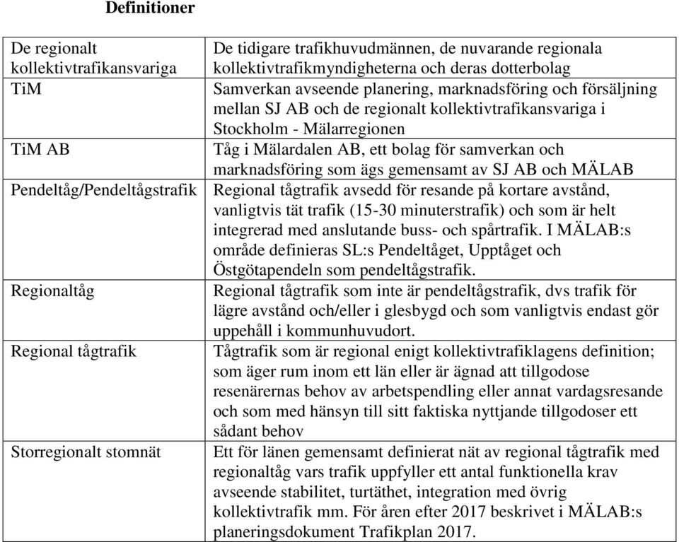 SJ AB och MÄLAB Pendeltåg/Pendeltågstrafik Regional tågtrafik avsedd för resande på kortare avstånd, vanligtvis tät trafik (15-30 minuterstrafik) och som är helt integrerad med anslutande buss- och