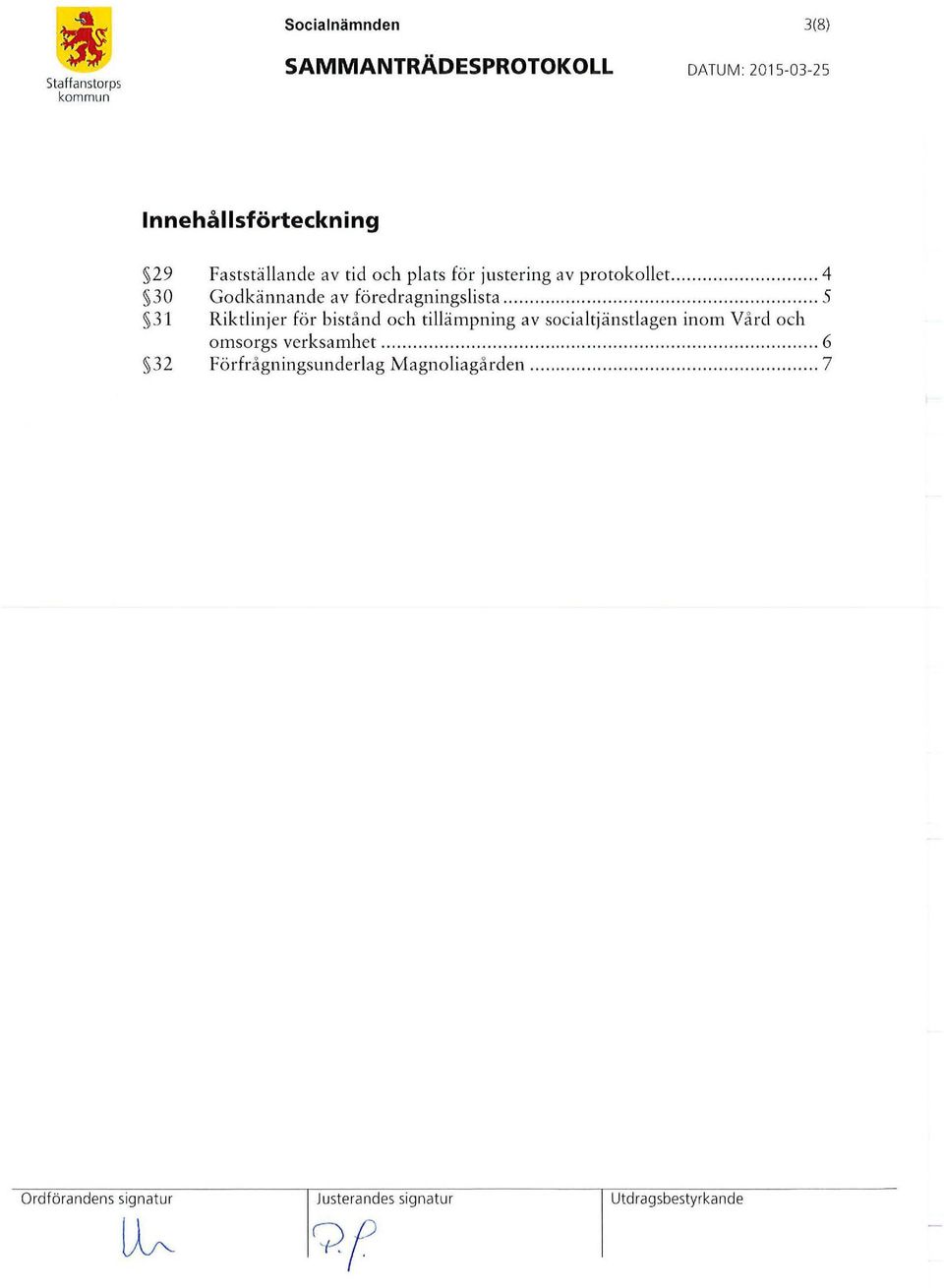 ...................... 5 31 Riktlinjer för bistånd och tillämpning av socialtjänstlagen inom Vå rd och omsorgs verksamhet.