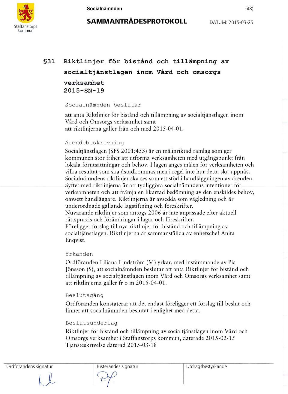 Ärendebeskrivning Socialtjänstlagen (SFS 2001:453) är en målinriktad ramlag som ger en stor frihet att utforma verksamheten med utgångspunkt från lokala förutsättningar och behov.