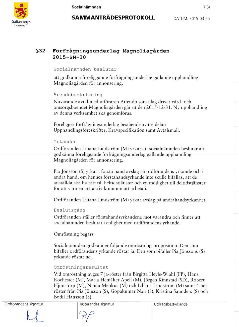 Ny upphandling av denna verksamhet ska genomföras. Föreligger förfrågningsunderlag bestående av tre delar: U p p ha odlingsföreskrifter, K ra vs pecifika tio n sam t A v ta Ism a Il.