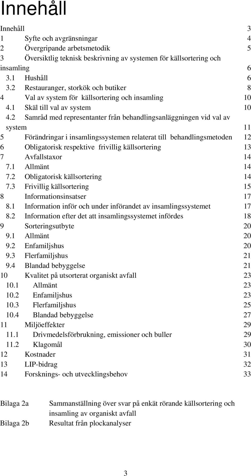 2 Samråd med representanter från behandlingsanläggningen vid val av system 11 5 Förändringar i insamlingssystemen relaterat till behandlingsmetoden 12 6 Obligatorisk respektive frivillig