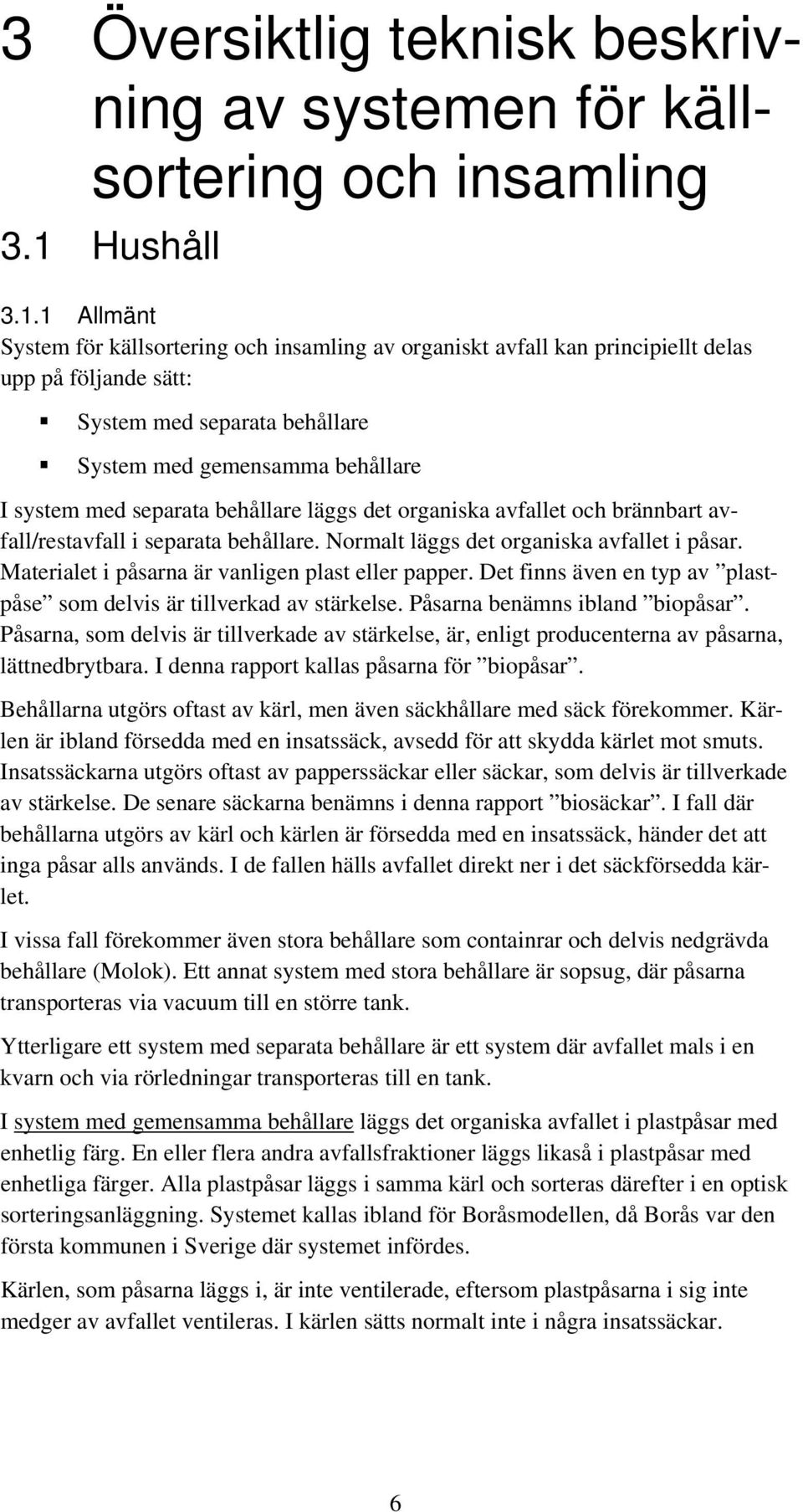 1 Allmänt System för källsortering och insamling av organiskt avfall kan principiellt delas upp på följande sätt: System med separata behållare System med gemensamma behållare I system med separata