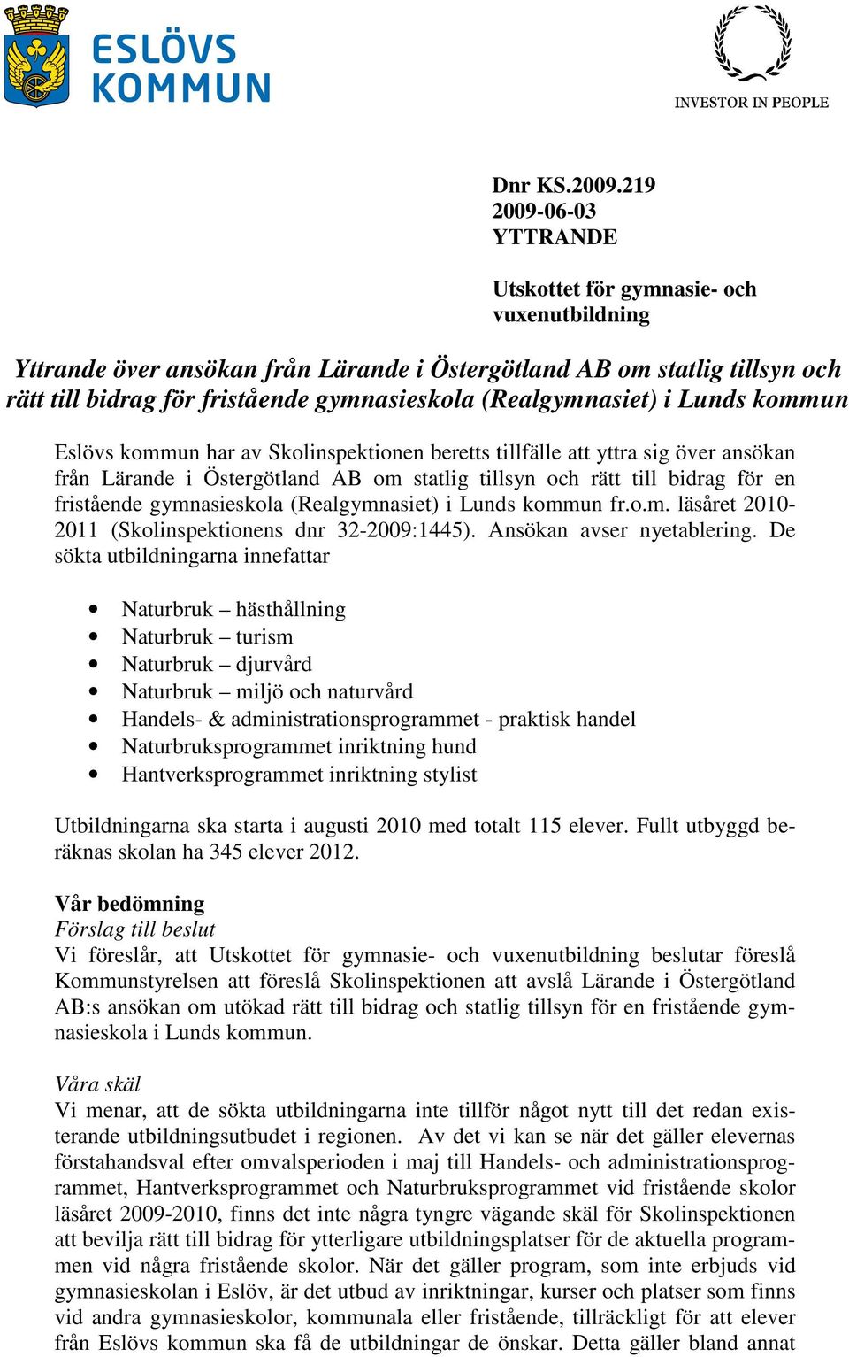 (Realgymnasiet) i Lunds kommun s kommun har av Skolinspektionen beretts tillfälle att yttra sig över ansökan från Lärande i Östergötland AB om statlig tillsyn och rätt till bidrag för en fristående
