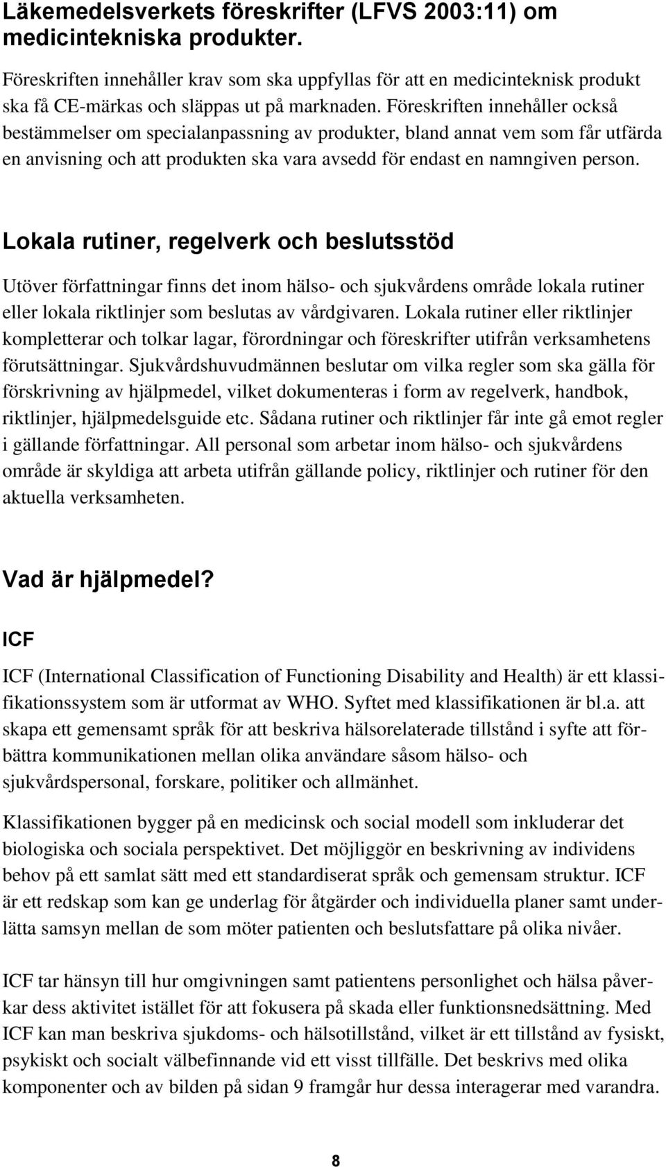 Föreskriften innehåller också bestämmelser om specialanpassning av produkter, bland annat vem som får utfärda en anvisning och att produkten ska vara avsedd för endast en namngiven person.